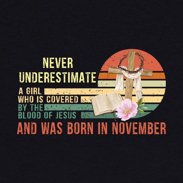 Never Underestimate a Girl Who is covered By the Blood of Jesus and was born in November Gift by peskybeater